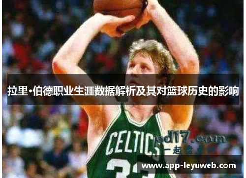 拉里·伯德职业生涯数据解析及其对篮球历史的影响 拉里·伯德职业生涯数据解析及其对篮球历史的影响