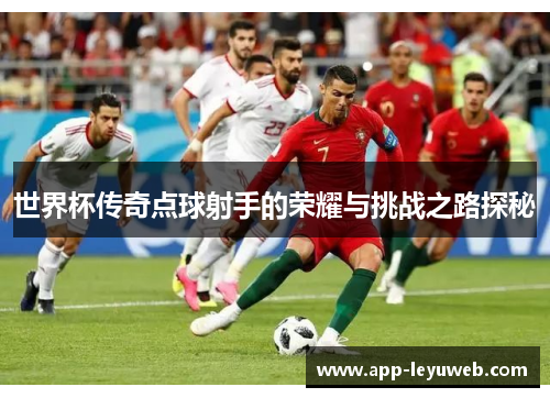 世界杯传奇点球射手的荣耀与挑战之路探秘 世界杯传奇点球射手的荣耀与挑战之路探秘
