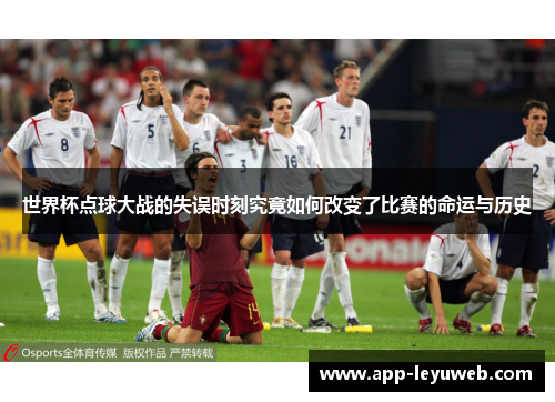世界杯点球大战的失误时刻究竟如何改变了比赛的命运与历史 世界杯点球大战的失误时刻究竟如何改变了比赛的命运与历史