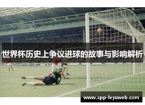世界杯历史上争议进球的故事与影响解析
