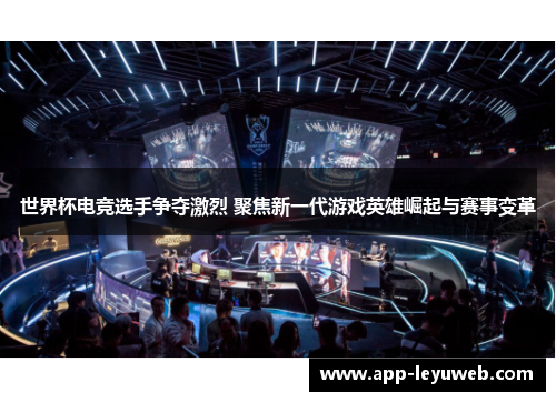 世界杯电竞选手争夺激烈 聚焦新一代游戏英雄崛起与赛事变革 世界杯电竞选手争夺激烈 聚焦新一代游戏英雄崛起与赛事变革