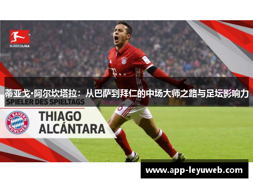 蒂亚戈·阿尔坎塔拉：从巴萨到拜仁的中场大师之路与足坛影响力