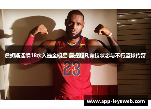 詹姆斯连续18次入选全明星 展现超凡竞技状态与不朽篮球传奇 詹姆斯连续18次入选全明星 展现超凡竞技状态与不朽篮球传奇