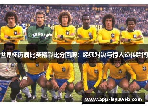 世界杯历届比赛精彩比分回顾:经典对决与惊人逆转瞬间 世界杯历届比赛精彩比分回顾:经典对决与惊人逆转瞬间