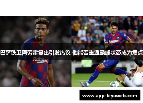 巴萨铁卫阿劳霍复出引发热议 他能否重返巅峰状态成为焦点