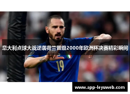 意大利点球大战逆袭荷兰晋级2000年欧洲杯决赛精彩瞬间 意大利点球大战逆袭荷兰晋级2000年欧洲杯决赛精彩瞬间