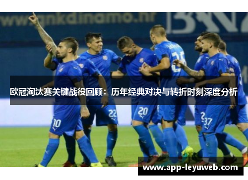 欧冠淘汰赛关键战役回顾:历年经典对决与转折时刻深度分析 欧冠淘汰赛关键战役回顾:历年经典对决与转折时刻深度分析