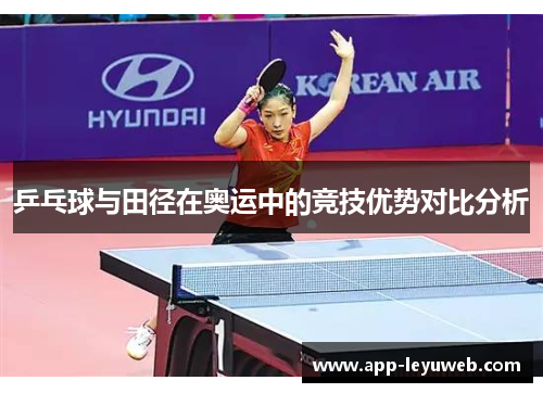 乒乓球与田径在奥运中的竞技优势对比分析 乒乓球与田径在奥运中的竞技优势对比分析