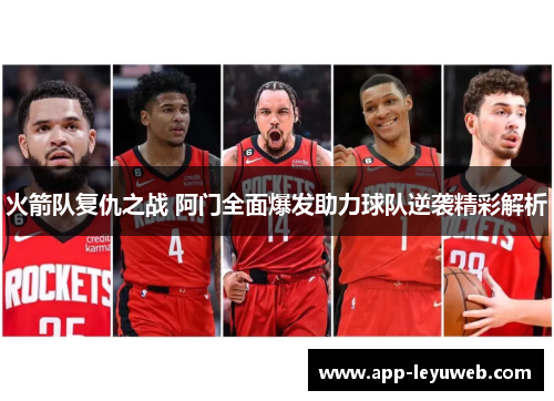 火箭队复仇之战 阿门全面爆发助力球队逆袭精彩解析
