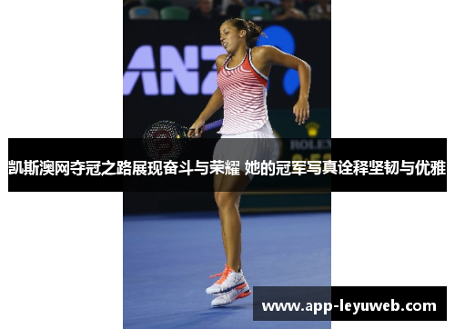 凯斯澳网夺冠之路展现奋斗与荣耀 她的冠军写真诠释坚韧与优雅