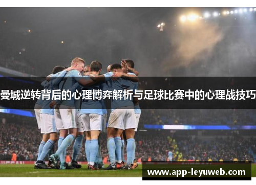 曼城逆转背后的心理博弈解析与足球比赛中的心理战技巧