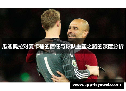 瓜迪奥拉对麦卡蒂的信任与球队重塑之路的深度分析