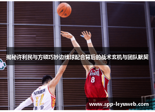 揭秘许利民与方硕巧妙边线球配合背后的战术玄机与团队默契