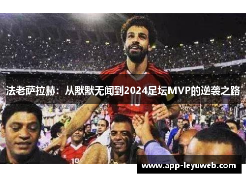 法老萨拉赫：从默默无闻到2024足坛MVP的逆袭之路