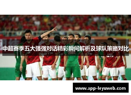 中超赛季五大强强对话精彩瞬间解析及球队策略对比