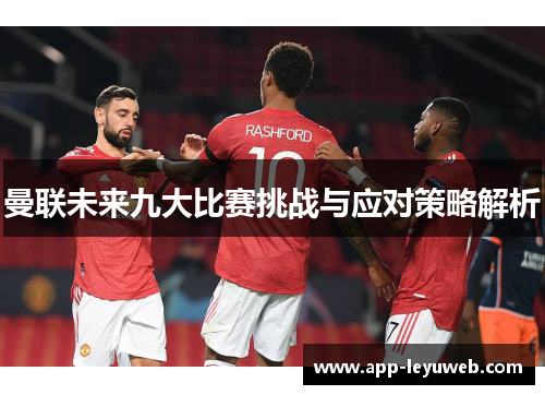 曼联未来九大比赛挑战与应对策略解析 曼联未来九大比赛挑战与应对策略解析