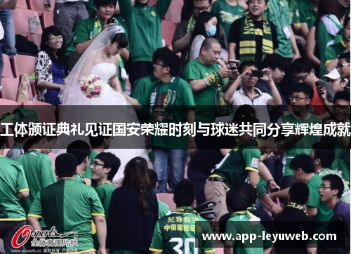 工体颁证典礼见证国安荣耀时刻与球迷共同分享辉煌成就