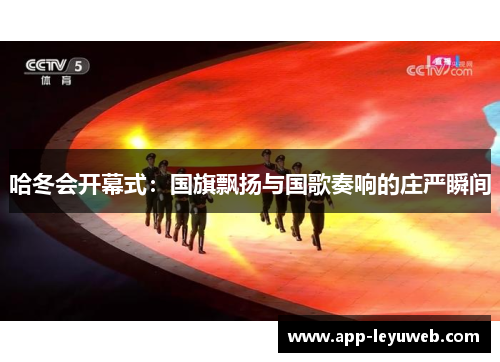 哈冬会开幕式:国旗飘扬与国歌奏响的庄严瞬间 哈冬会开幕式:国旗飘扬与国歌奏响的庄严瞬间