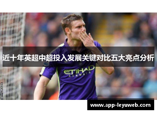 近十年英超中超投入发展关键对比五大亮点分析