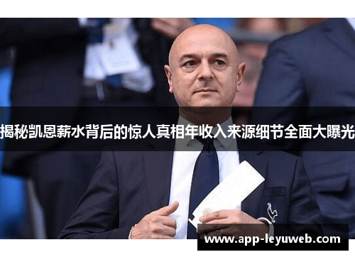 揭秘凯恩薪水背后的惊人真相年收入来源细节全面大曝光