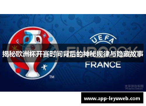 揭秘欧洲杯开赛时间背后的神秘规律与隐藏故事 揭秘欧洲杯开赛时间背后的神秘规律与隐藏故事